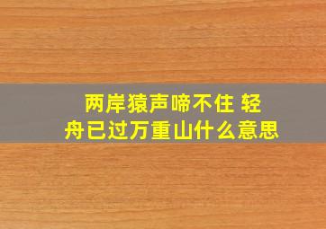 两岸猿声啼不住 轻舟已过万重山什么意思